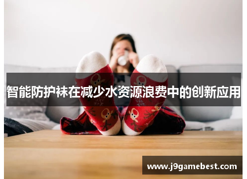智能防护袜在减少水资源浪费中的创新应用